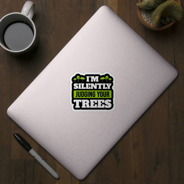 I'm Silently Judging Your Trees Funny Arborist Tree Surgeon Gift